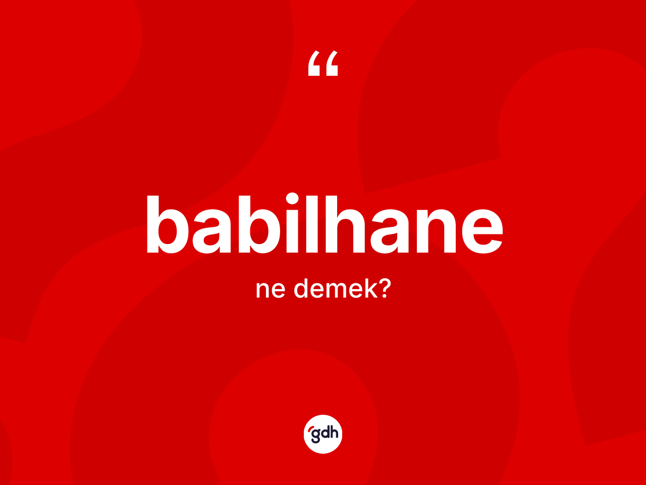 Babilhane kelimesinin anlamı nedir? Babilhanenin halk arasındaki kullanımı nasıldır?