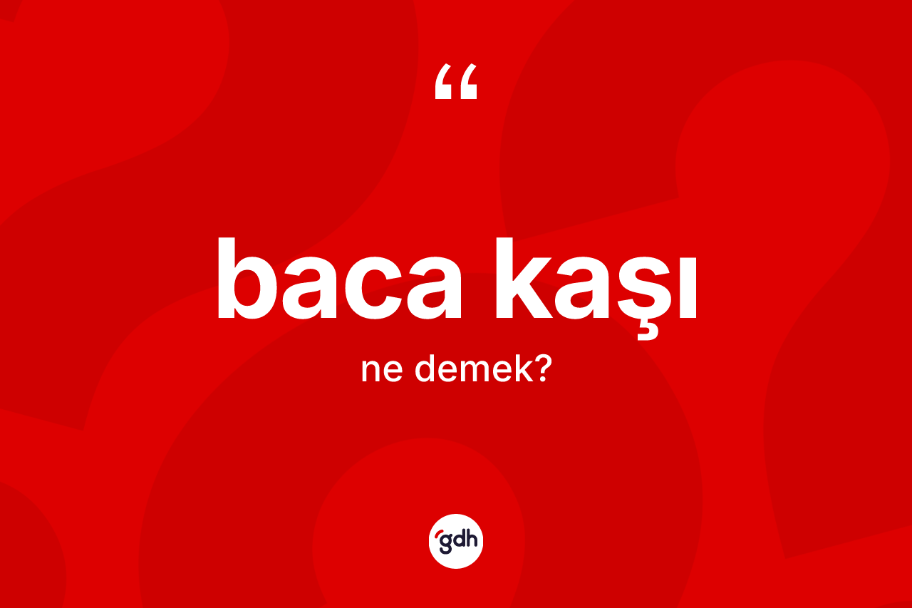 Baca kaşı kelimesinin tanımı nedir? Baca kaşının sözlükteki anlamı nedir?