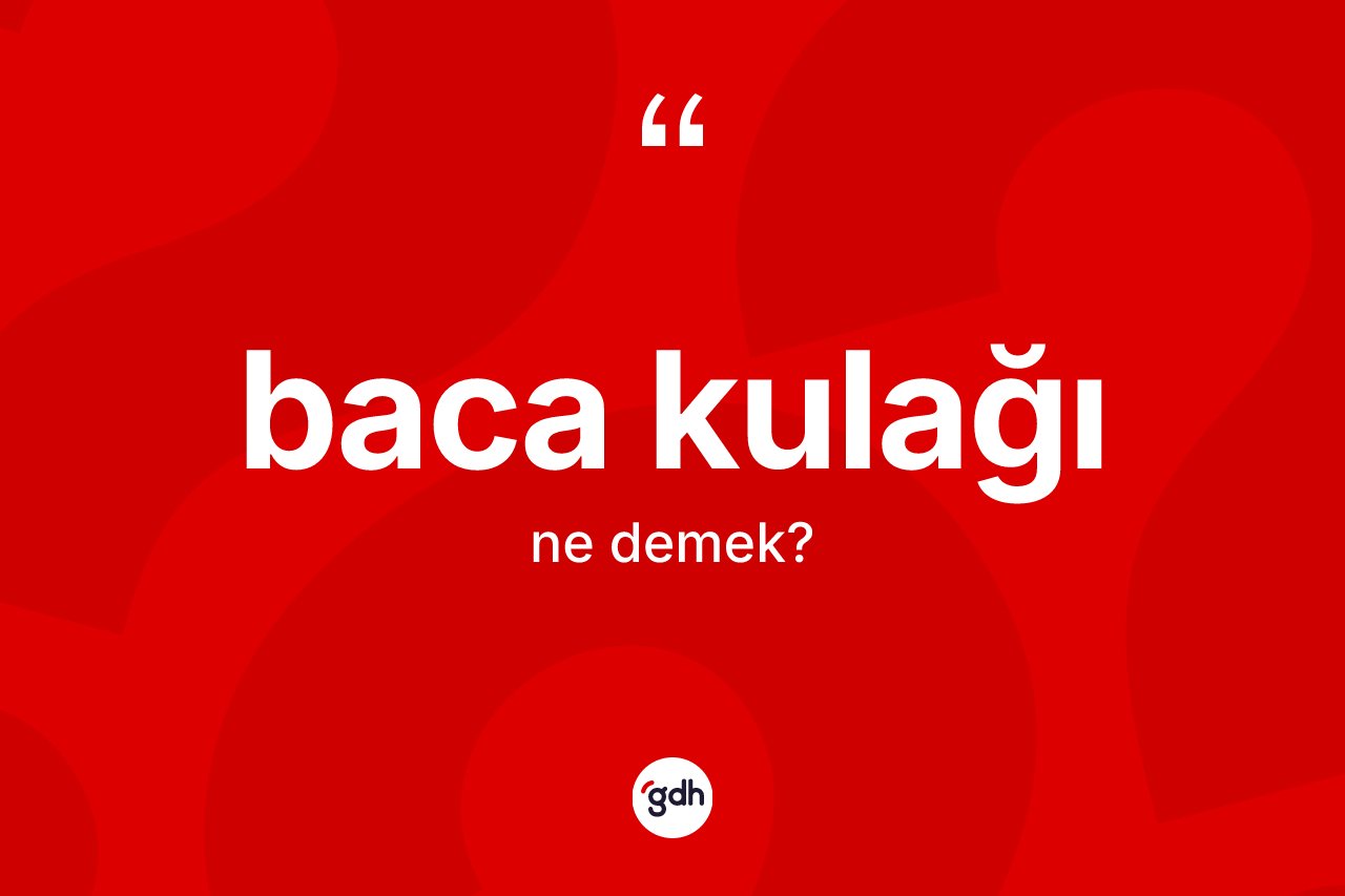 Baca kulağı kelimesinin tanımı nedir? Baca kulağının halk arasındaki kullanımı nasıldır?