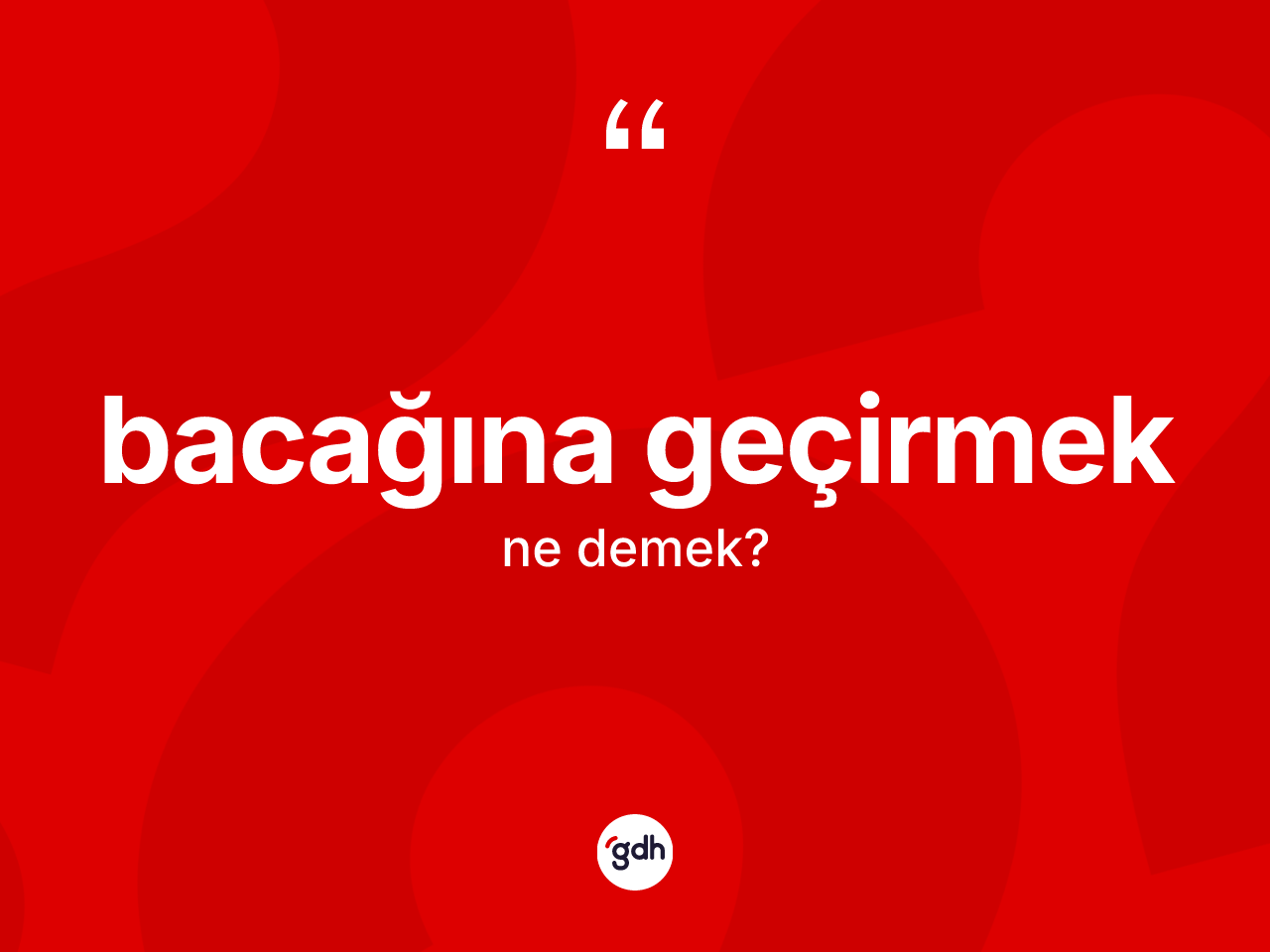 Bacağına geçirmek ifadesinin sözlükteki anlamı nedir? Bacağına geçirmek sözünün TDK açıklaması nedir?