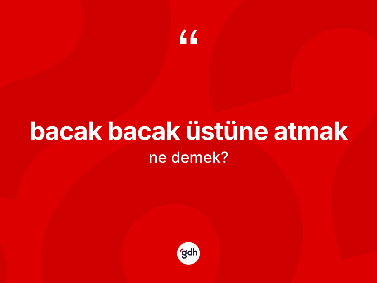 Bacak bacak üstüne atmak ifadesinin anlamı nedir? Bacak bacak üstüne atmak ifadesinin TDK anlamı nedir?