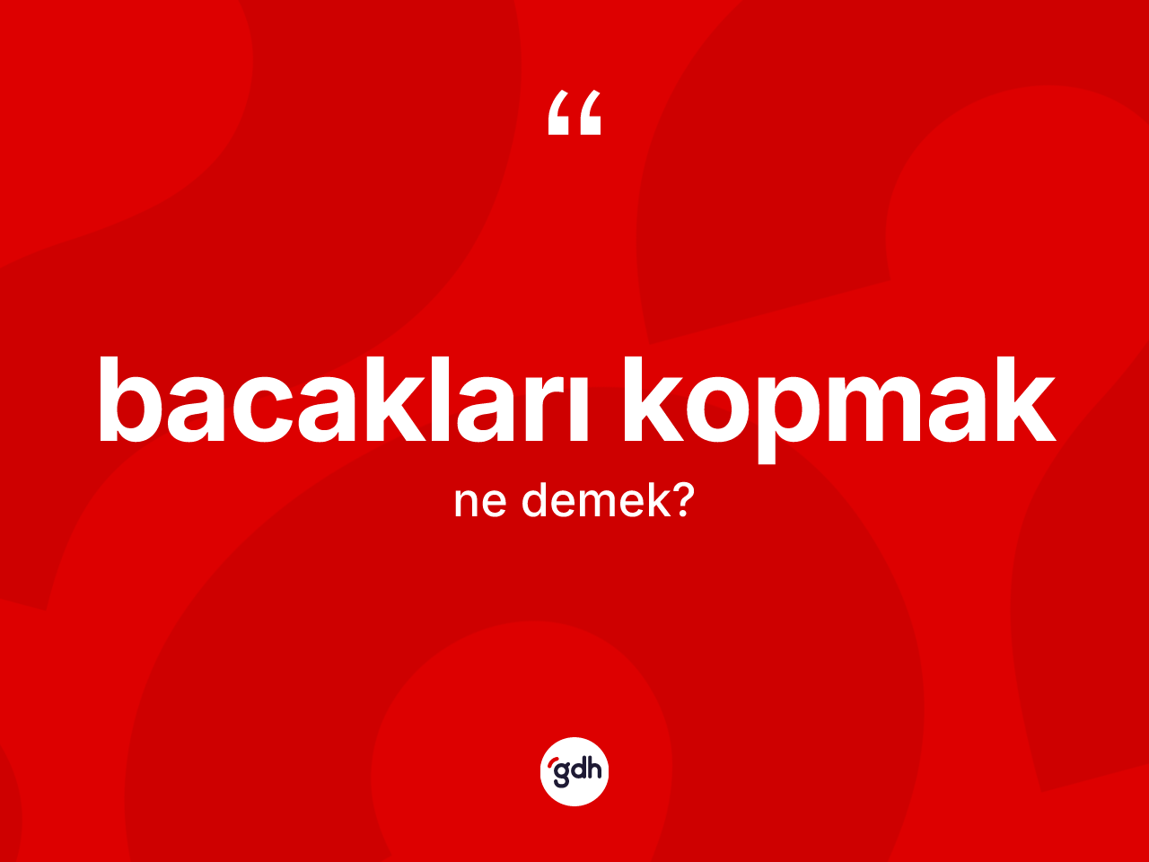 Bacakları kopmak ifadesi neyi anlatır? Bacakları kopmak ifadesinin TDK anlamı nedir?