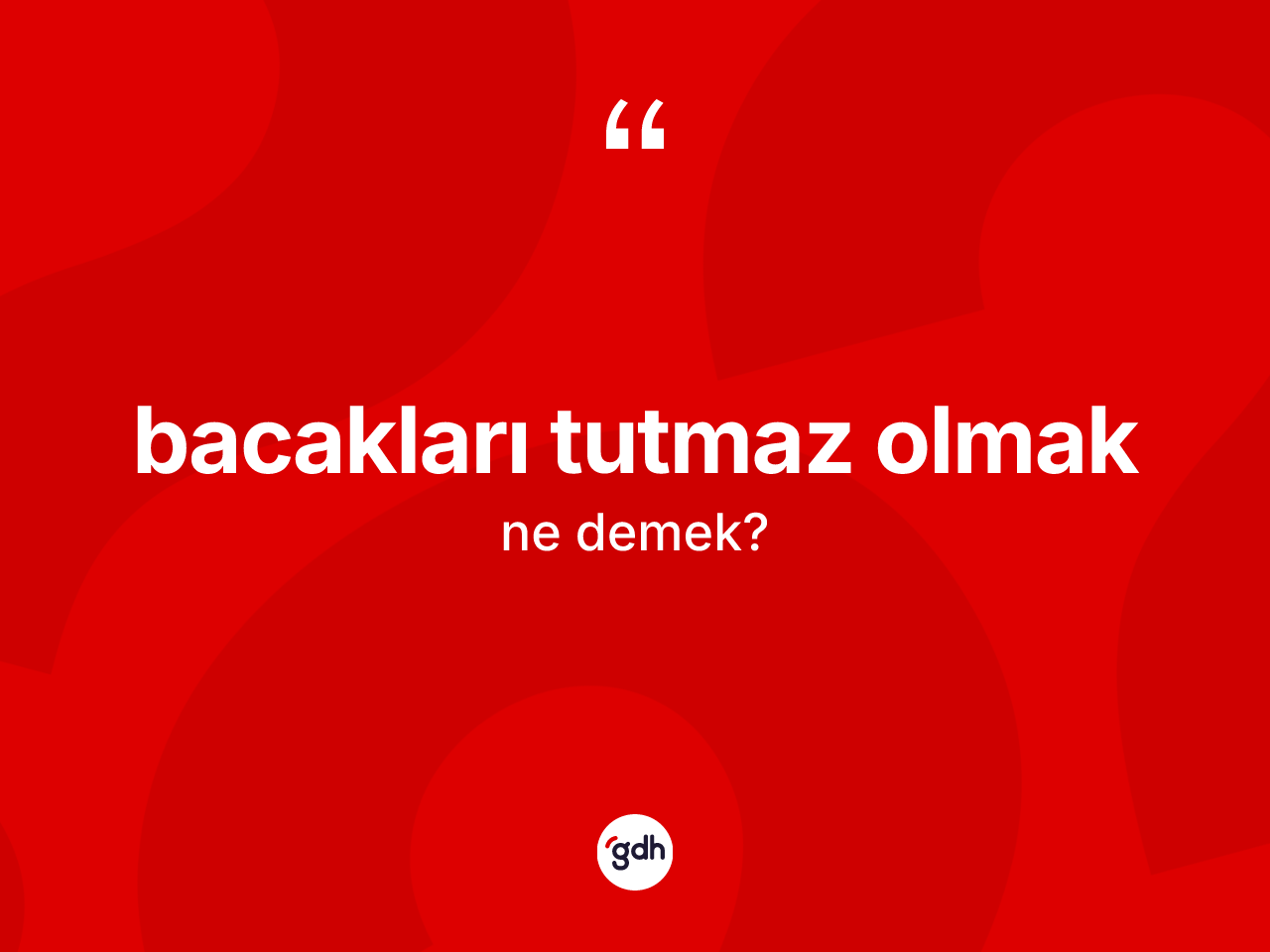 Bacakları tutmaz olmak ne anlama gelir? Bacakları tutmaz olmak ifadesinin kaç farklı anlamı var?