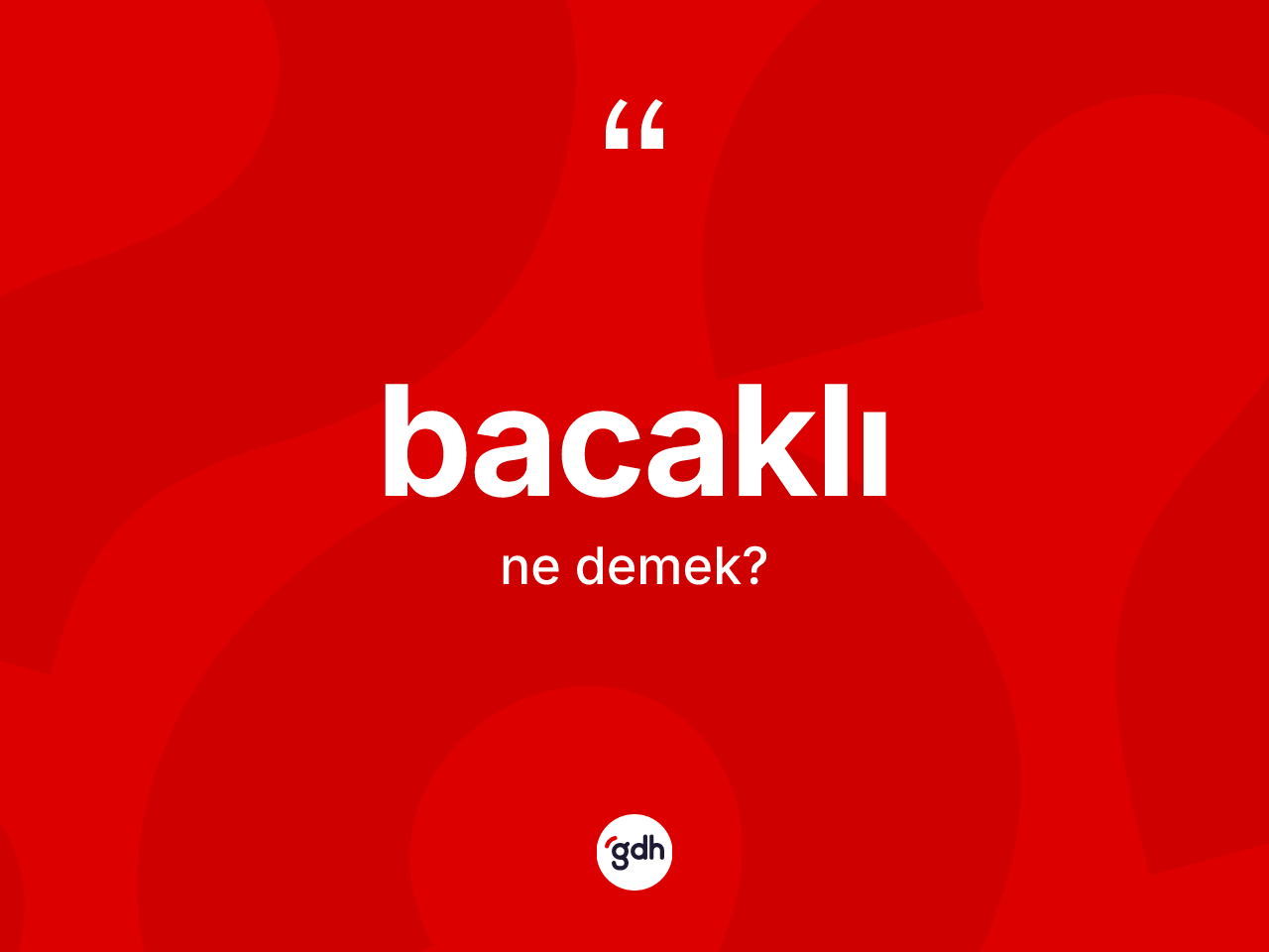 Bacaklı kelimesinin anlamı nedir? Bacaklının TDK'ya göre anlamı nedir?