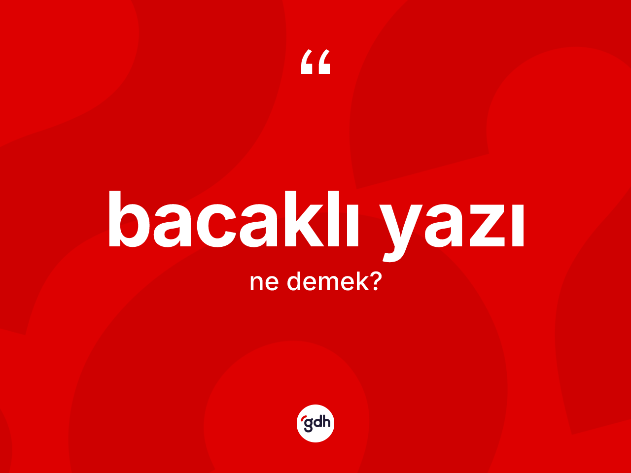 Bacaklı yazı kelimesinin anlamı nedir? Bacaklı yazının TDK'ya göre anlamı nedir?