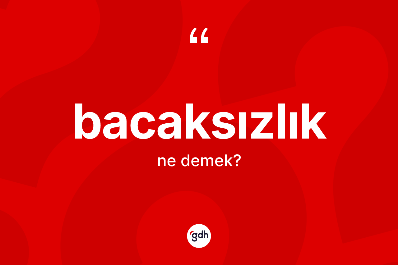 Bacaksızlık ne demek?