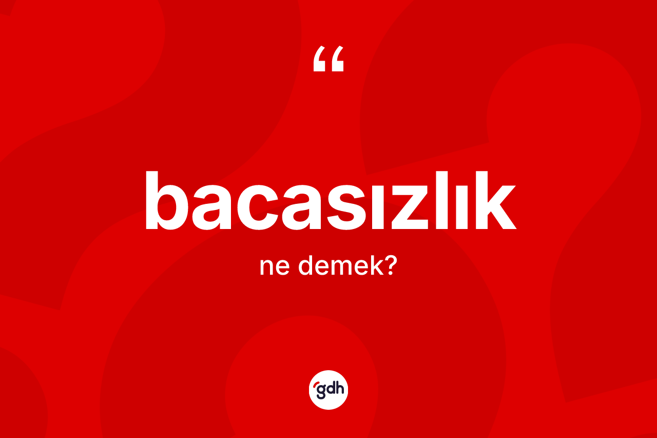 Bacasızlık ne anlama gelir? Bacasızlığın TDK'ya göre anlamı nedir?