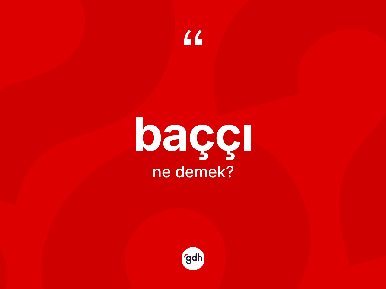 Baççı kelimesinin tanımı nedir? Baççının TDK'ya göre anlamı nedir?
