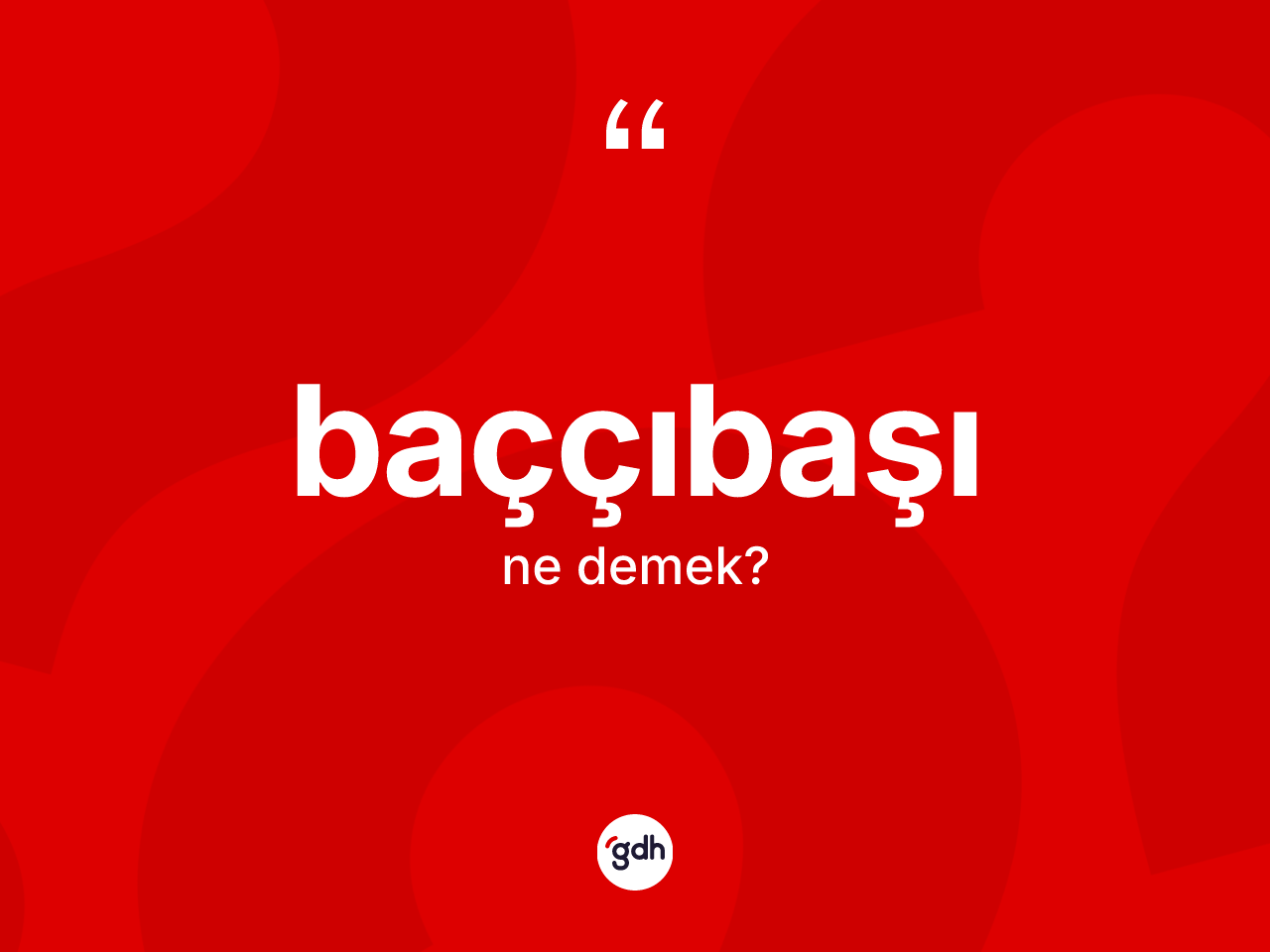 Baççıbaşı kelimesinin sözlükteki tanımı nedir? Baççıbaşının TDK'ya göre anlamı nedir?