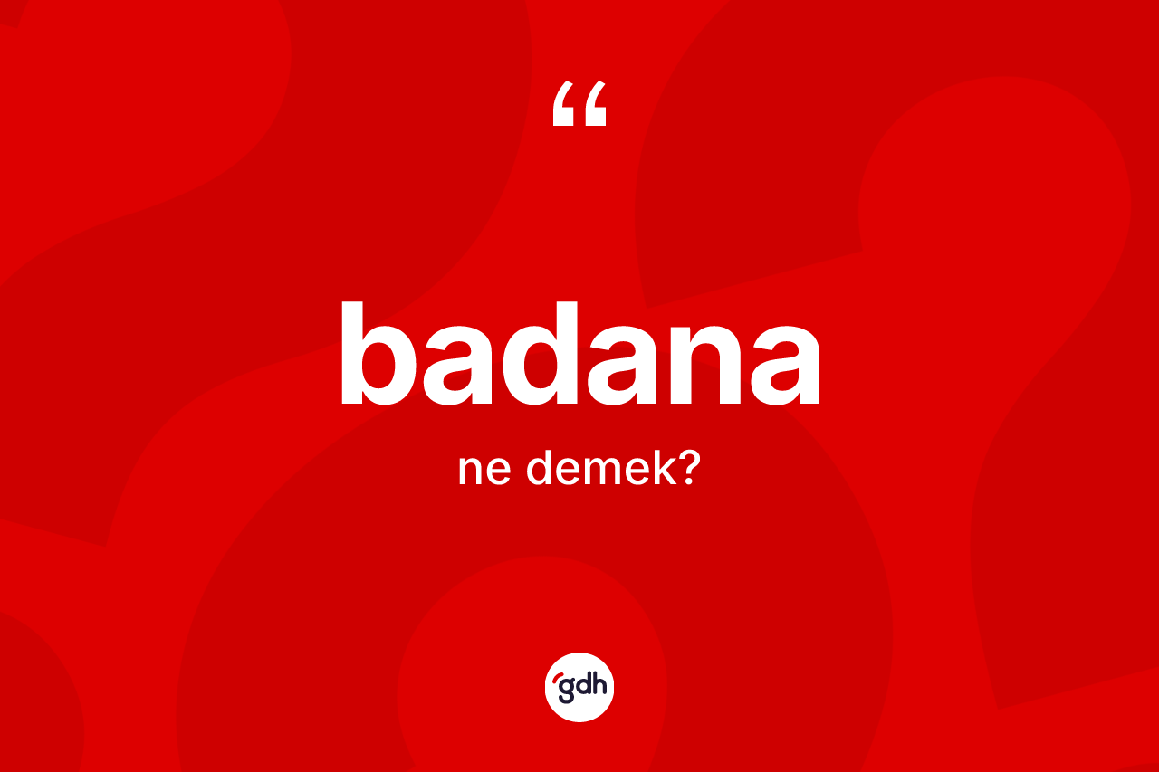 Badana kelimesinin sözlükteki tanımı nedir? Badana kelimesinin TDK anlamı nedir?