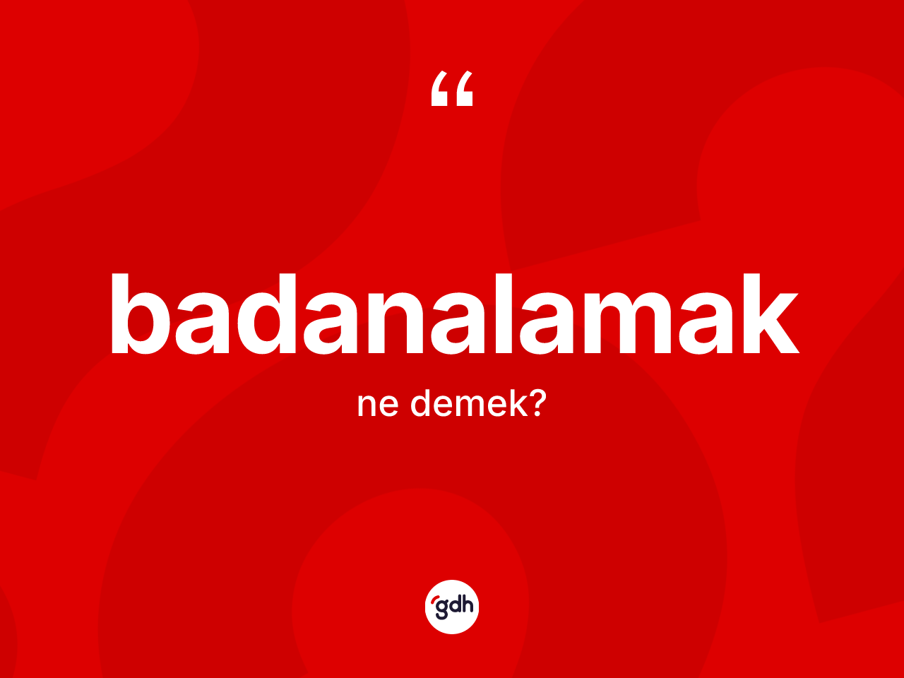Badanalamak kelimesinin tanımı nedir? Badanalamağın kısaca tanımı nedir?