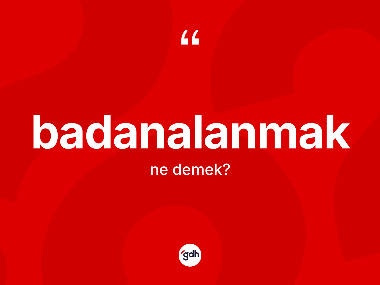 Badanalanmak kelimesi ne anlama gelir? Badanalanmağın sözlükteki anlamı nedir?