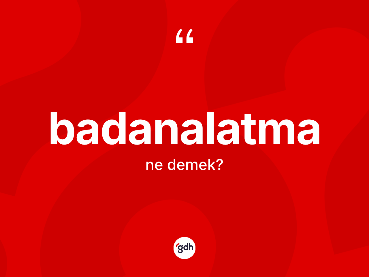 Badanalatma kelimesi nedir? Badanalatma kelimesinin özellikleri nelerdir?