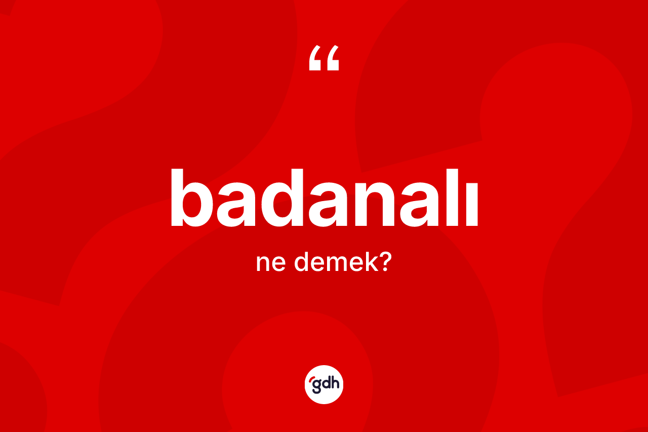 Badanalı nedir? Badanalının kısaca tanımı nedir?