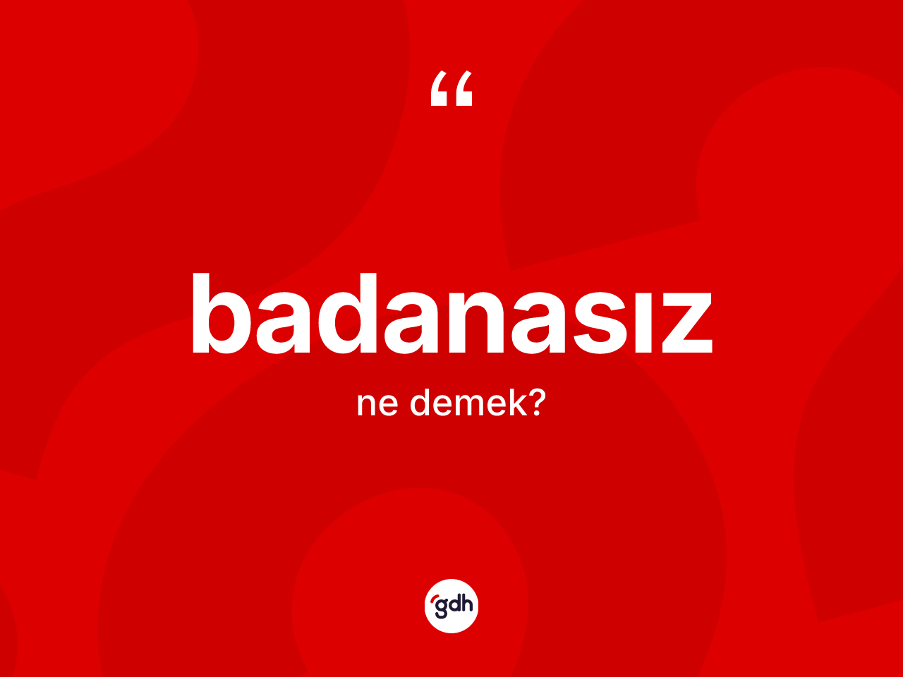 Badanasız kelimesinin tanımı nedir? Badanasız kelimesinin TDK anlamı nedir?