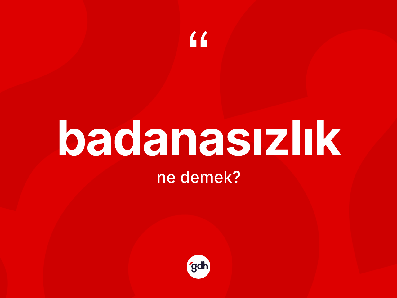 Badanasızlık kelimesinin sözlükteki tanımı nedir? Badanasızlığın sözlükteki anlamı nedir?