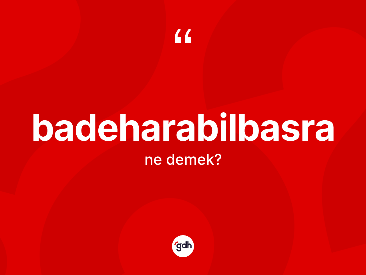 Badeharabilbasra kelimesinin anlamı nedir? Badeharabilbasranın TDK'ya göre anlamı nedir?