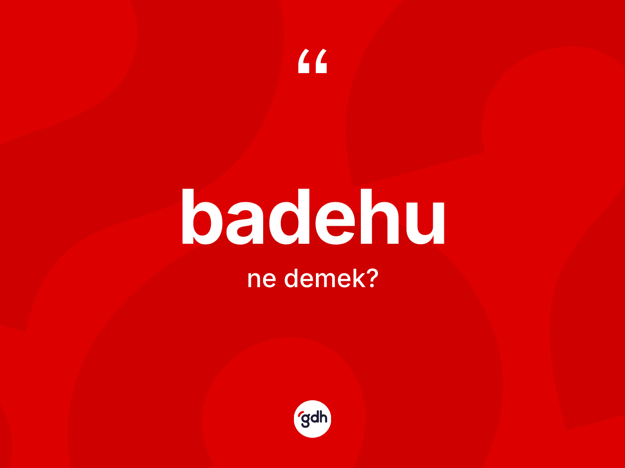 Badehu kelimesi ne anlama gelir? Badehunun TDK'ya göre anlamı nedir?