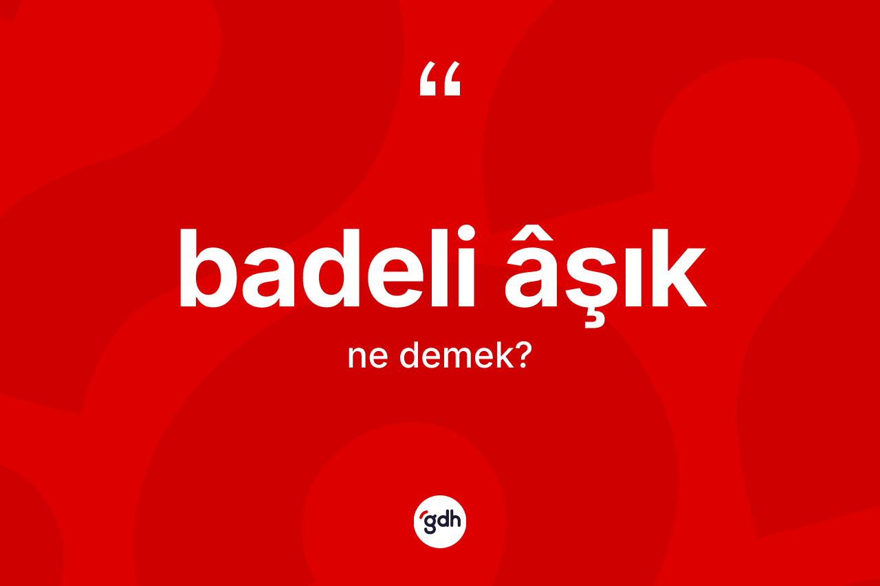 Badeli âşık kelimesinin anlamı nedir? Badeli âşıkın halk arasındaki kullanımı nasıldır?