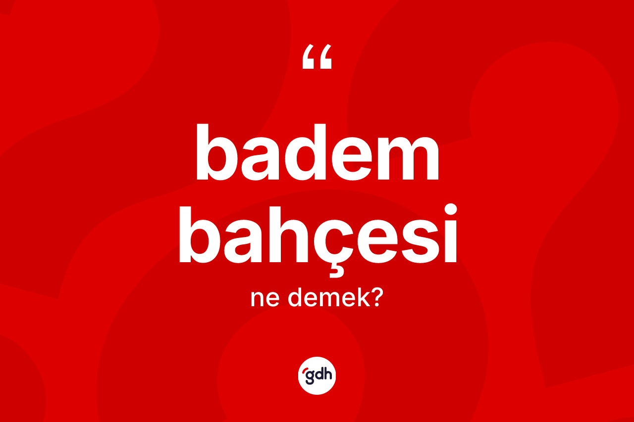 Badem bahçesi ne demek? Badem bahçesinin TDK'ya göre anlamı nedir?