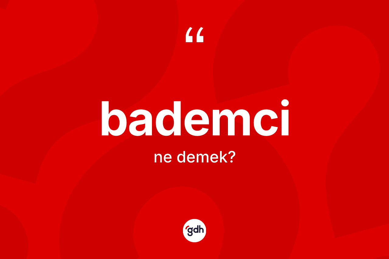 Bademci ne demek? Bademcinin TDK'ya göre anlamı nedir?