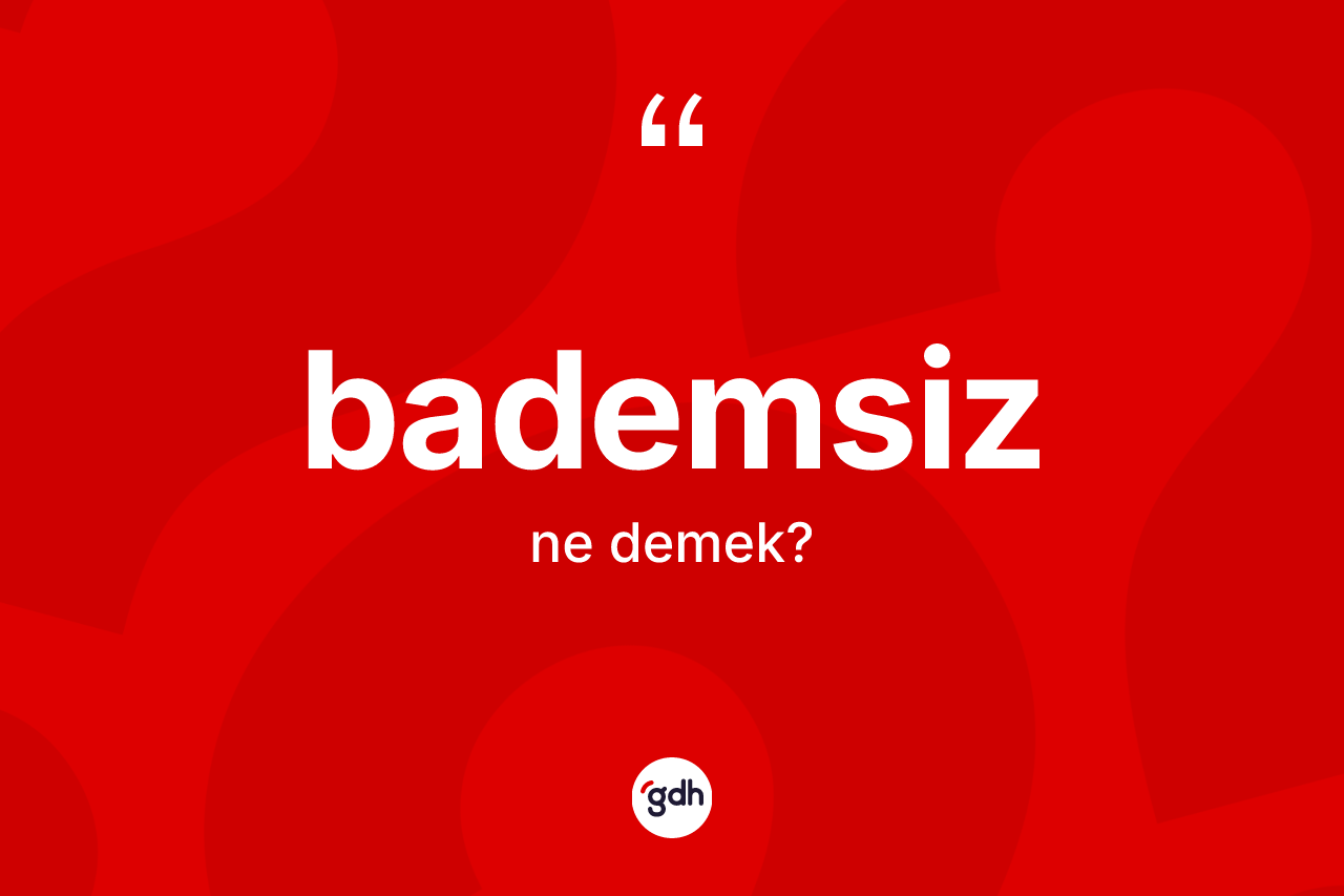 Bademsiz kelimesi ne demek? Bademsizin TDK'ya göre anlamı nedir?