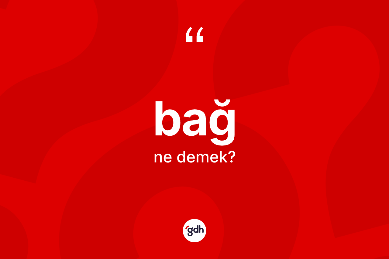 Bağ kelimesi ne anlama gelir?