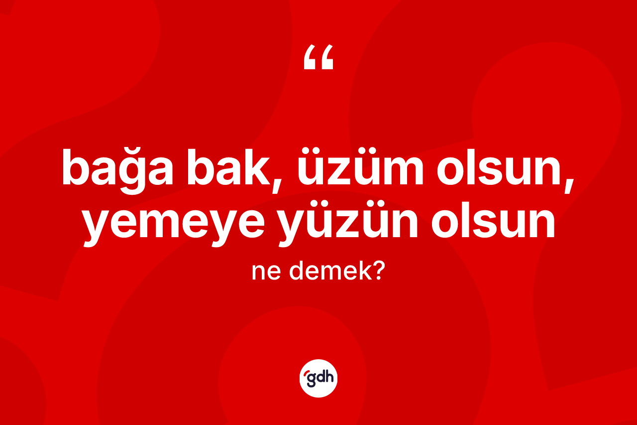 Bağa bak, üzüm olsun, yemeye yüzün olsun nedir?