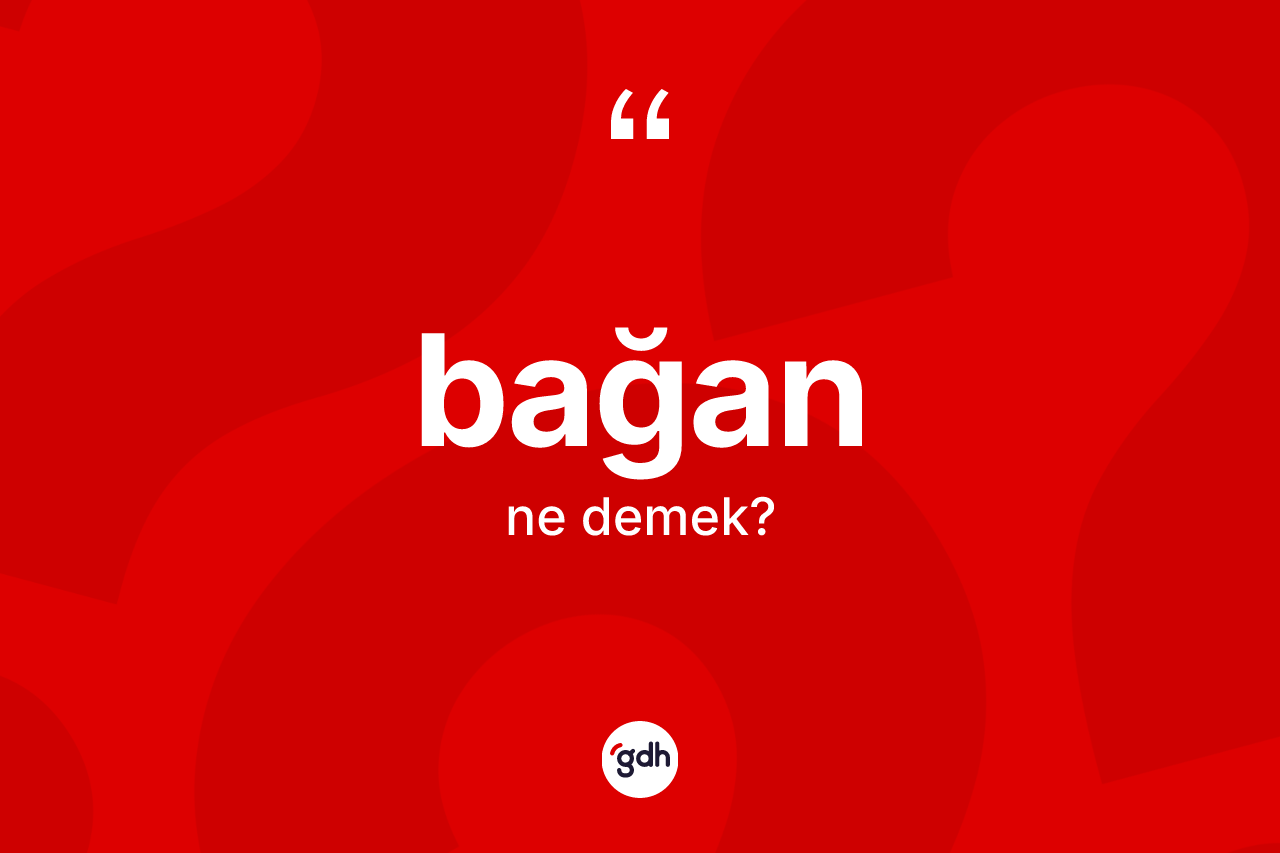 Bağan kelimesi ne demek? Bağanın TDK'ya göre anlamı nedir?