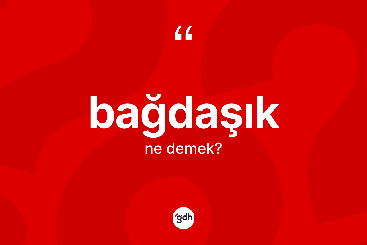 Bağdaşık kelimesinin anlamı nedir?