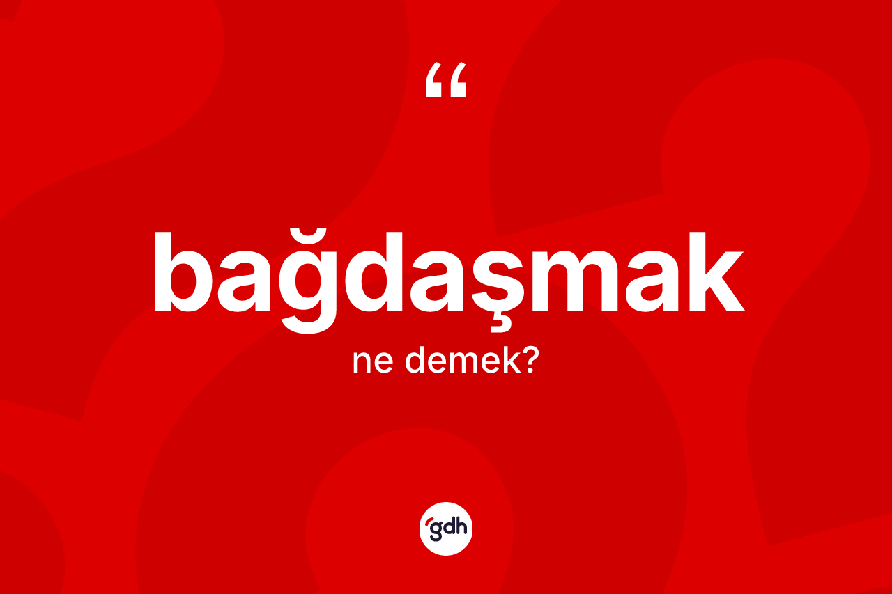 Bağdaşmak ne demek?