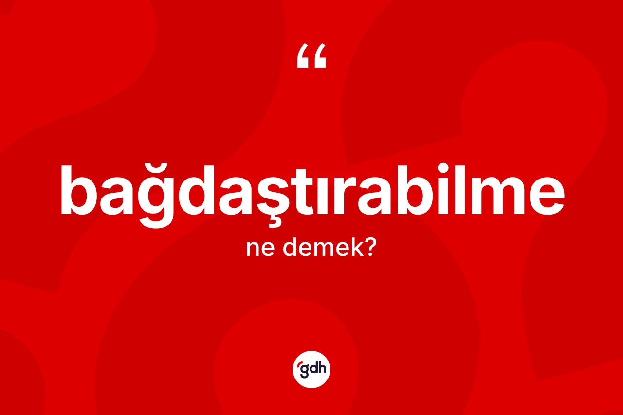 Bağdaştırabilme ne demek?
