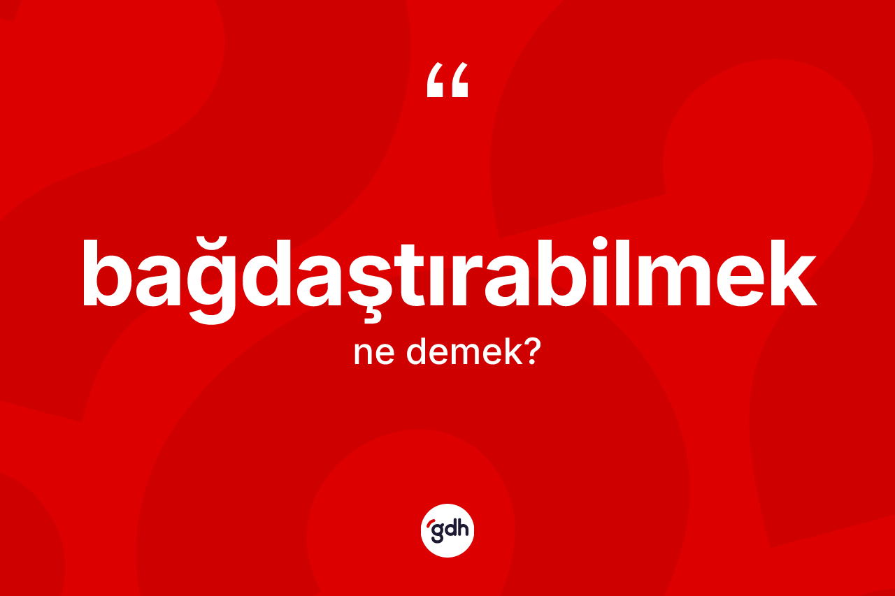 Bağdaştırabilmek nedir?
