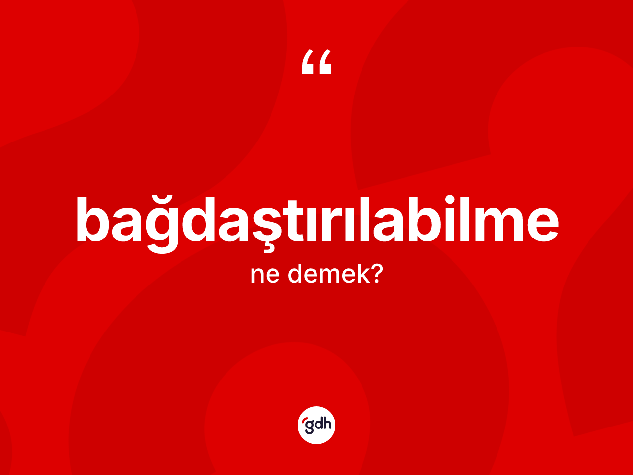 Bağdaştırılabilme kelimesinin sözlükteki tanımı nedir? Bağdaştırılabilmenin TDK'ya göre anlamı nedir?