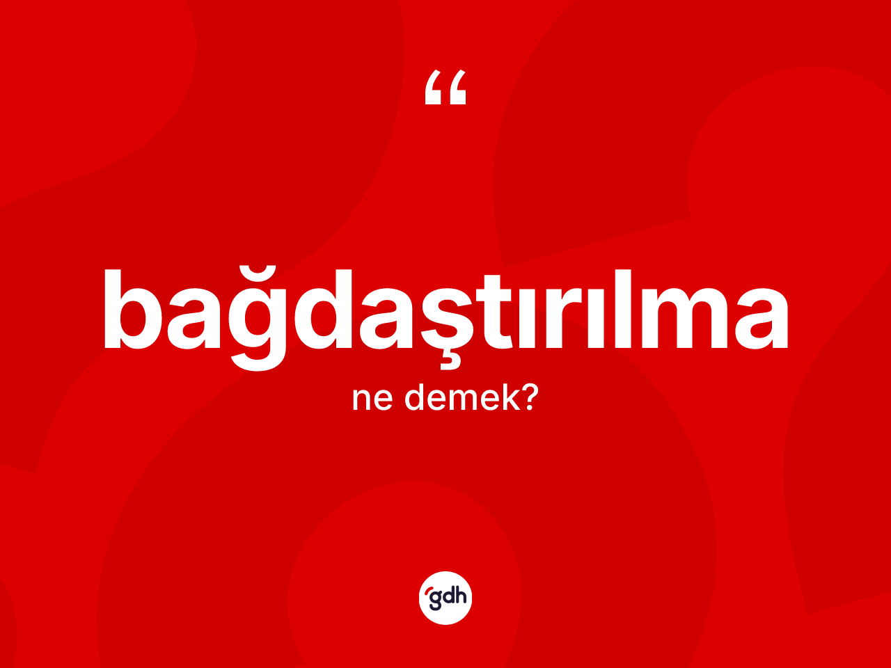 Bağdaştırılma nedir? Bağdaştırılma kelimesinin TDK anlamı nedir?