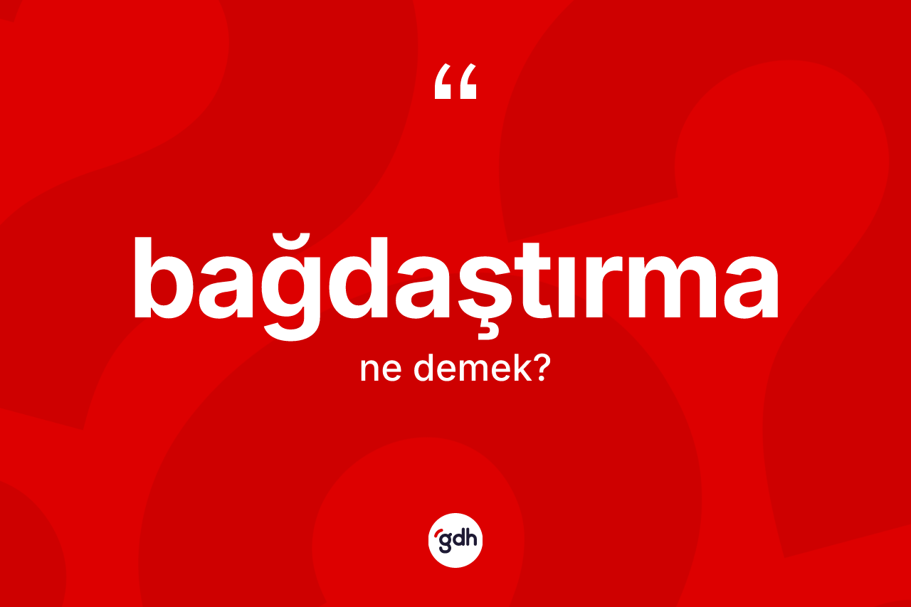 Bağdaştırma kelimesinin sözlükteki tanımı nedir? Bağdaştırmanın TDK'ya göre anlamı nedir?