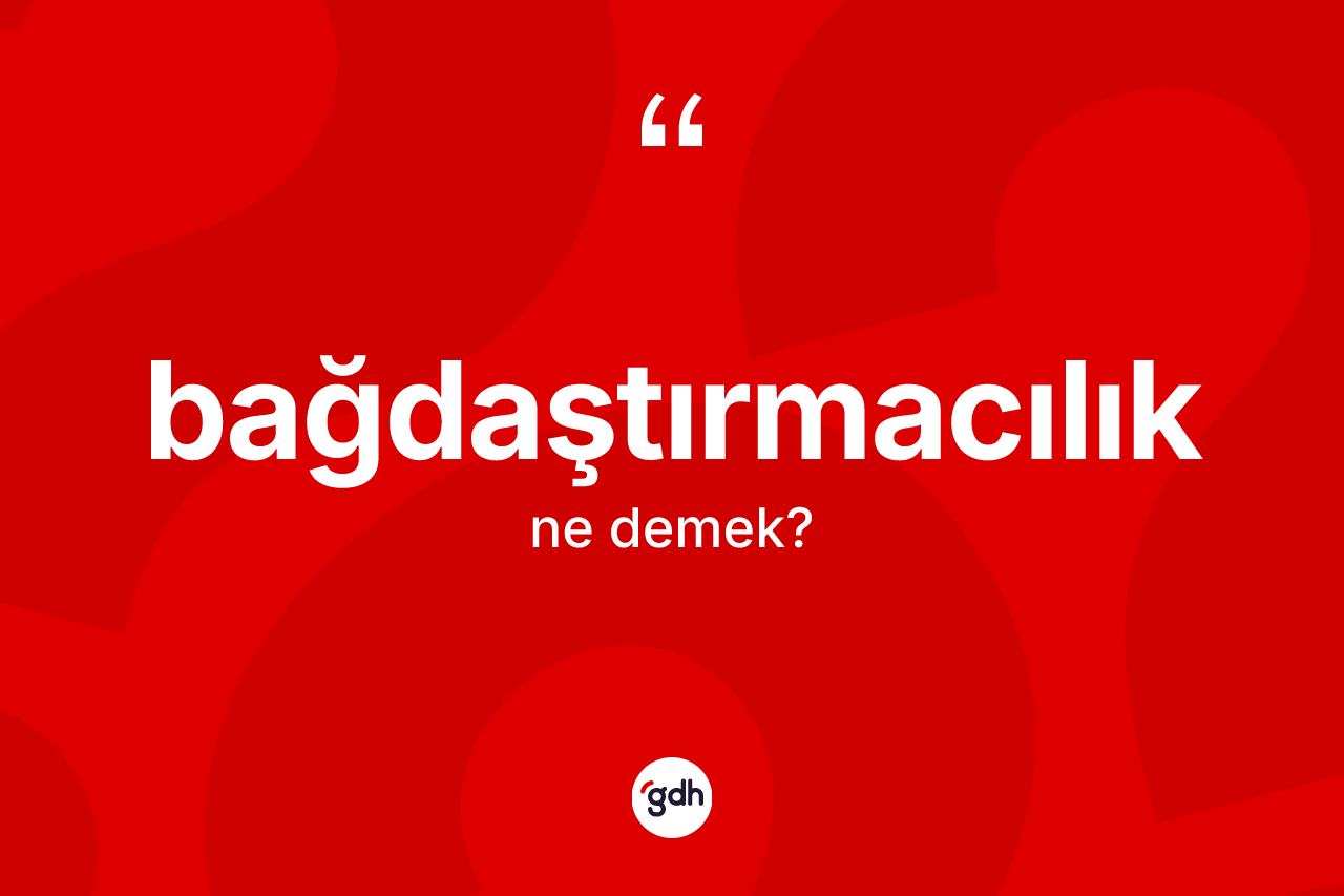 Bağdaştırmacılık ne demek?