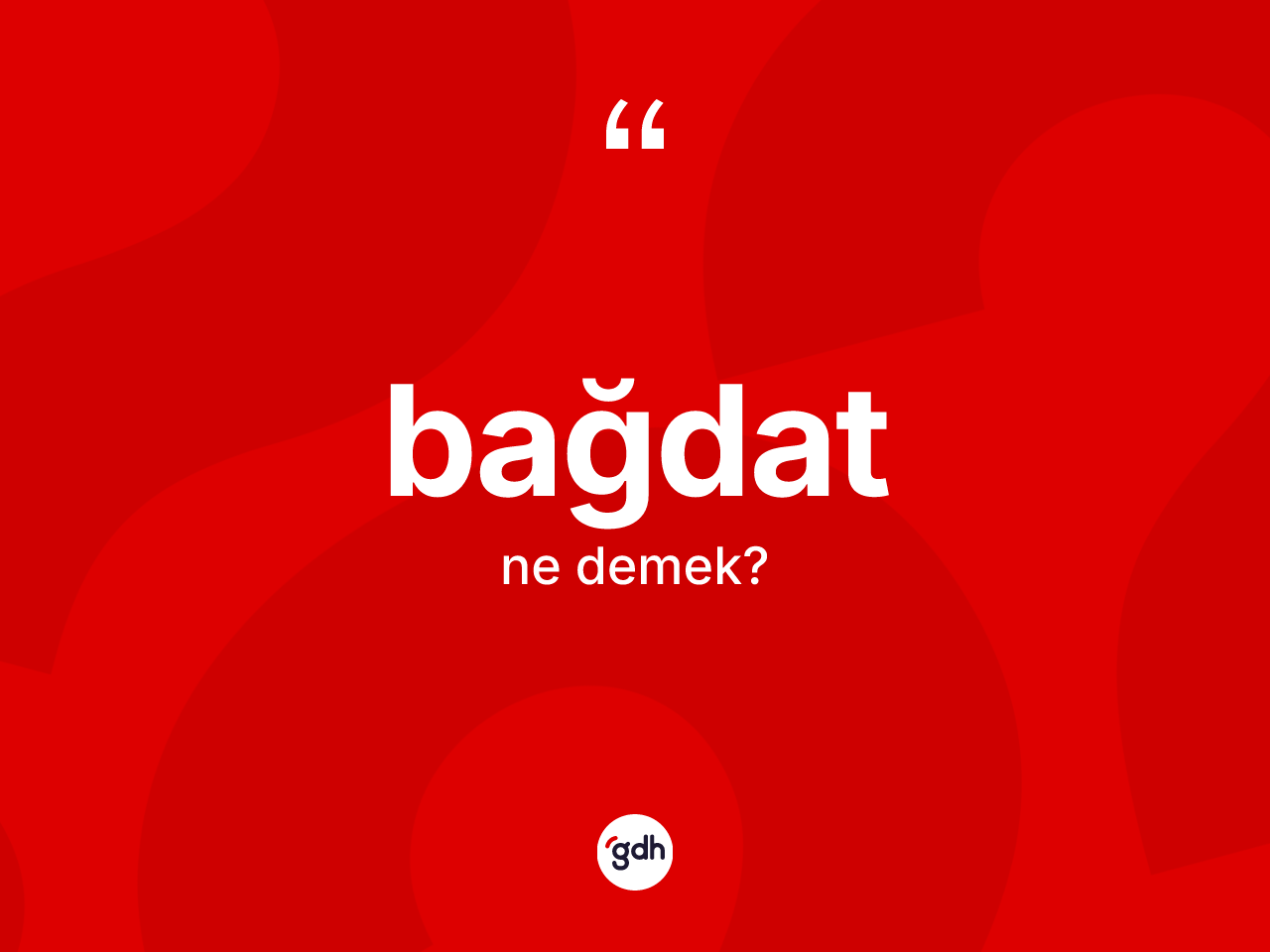 Bağdat kelimesinin tanımı nedir? Bağdat'ın TDK'ya göre anlamı nedir?