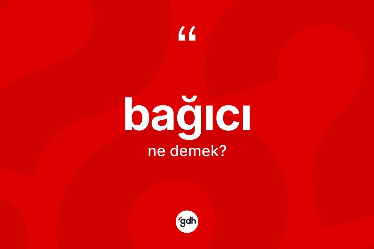 Bağıcı ne anlama gelir?