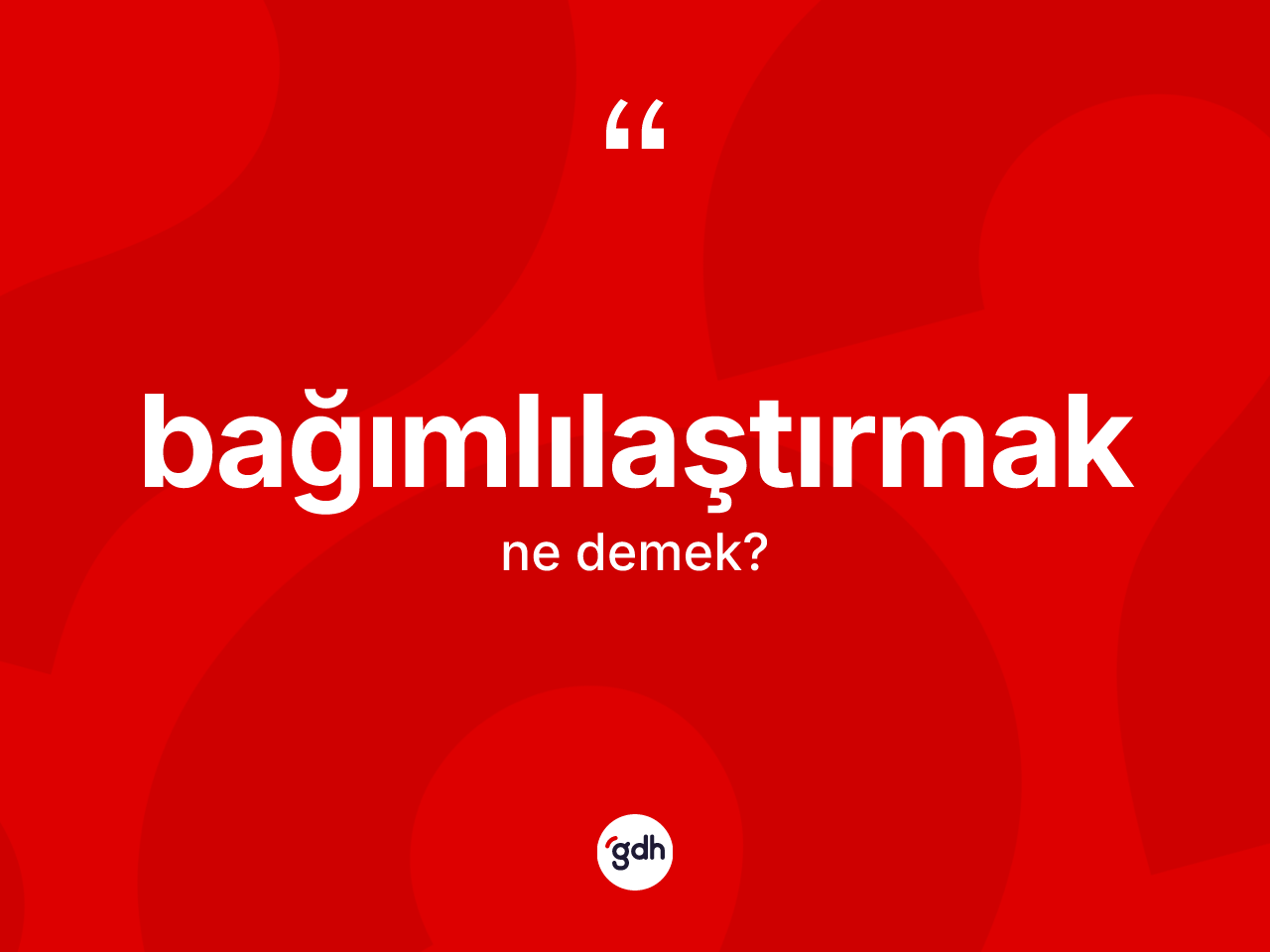 Bağımlılaştırmak kelimesi ne demek? Bağımlılaştırmak kelimesinin özellikleri nelerdir?