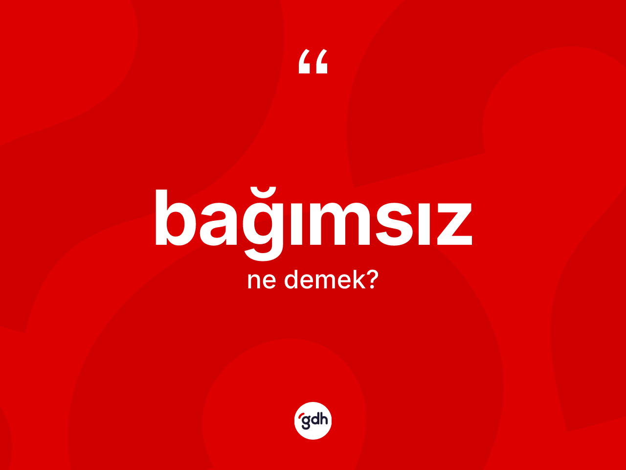 Bağımsız kelimesinin sözlükteki tanımı nedir? Bağımsızın TDK'ya göre anlamı nedir?