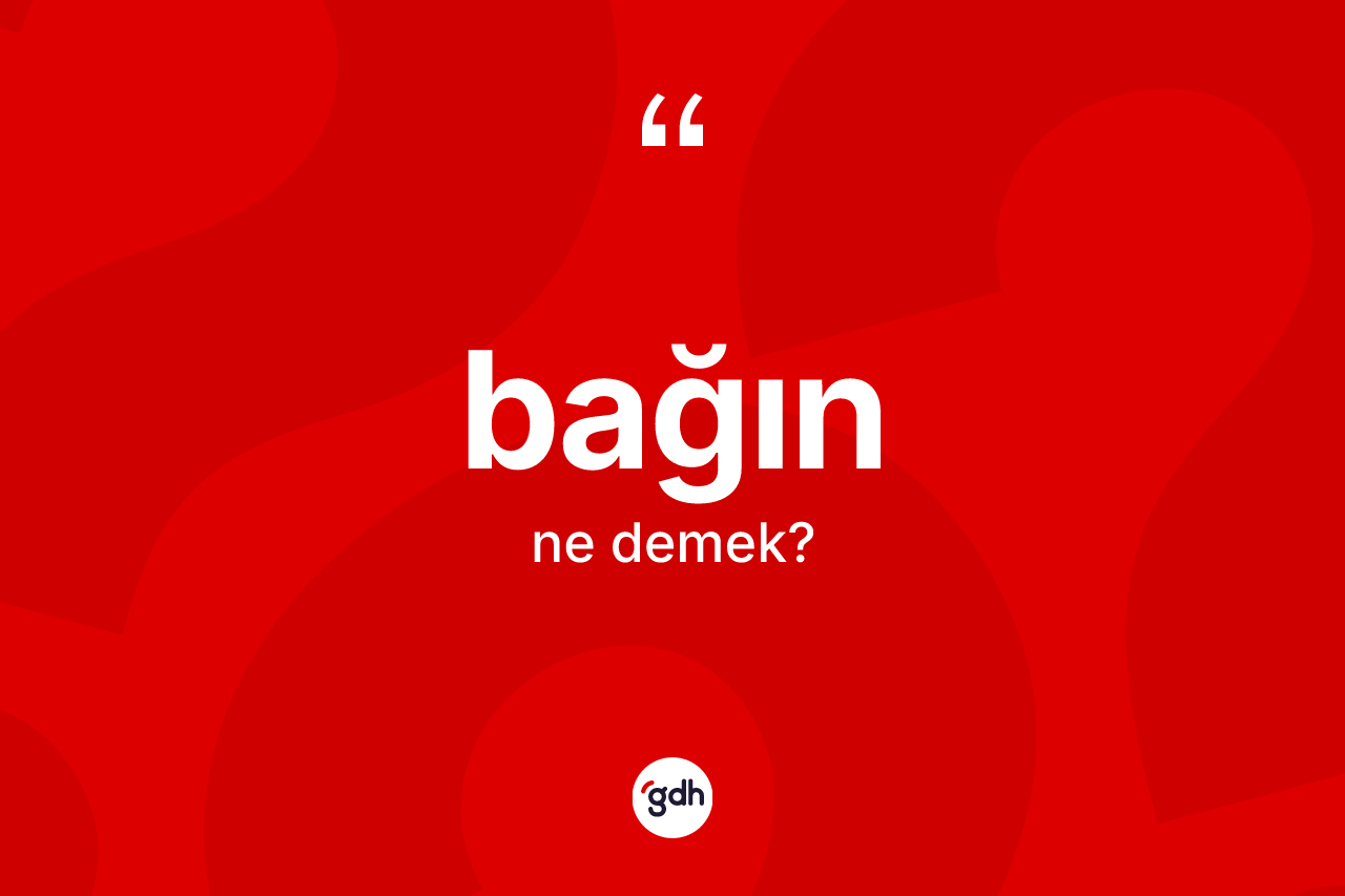 Bağın kelimesinin tanımı nedir? Bağın kelimesinin kaç farklı anlamı var?
