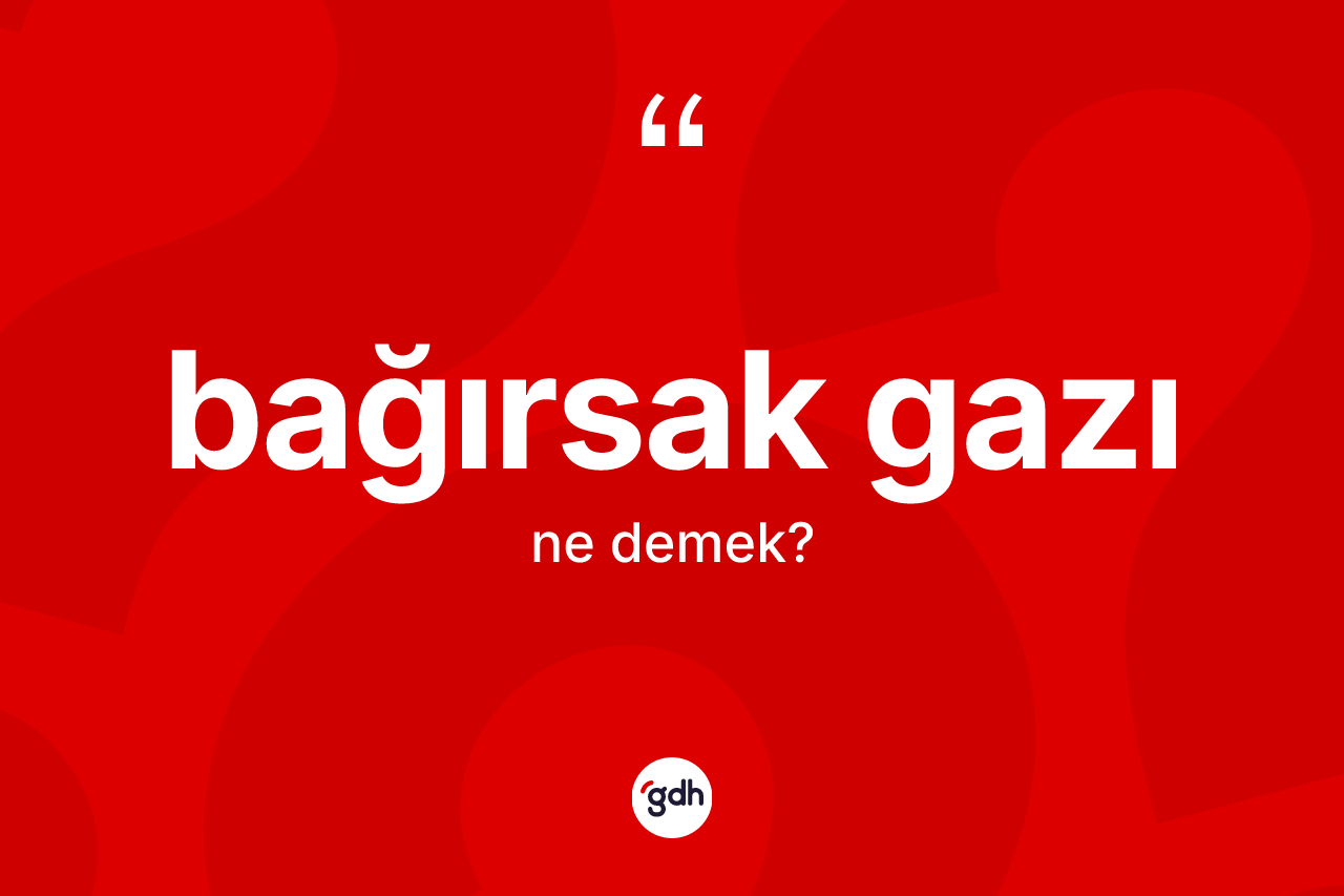 Bağırsak gazı kelimesi ne anlama gelir?