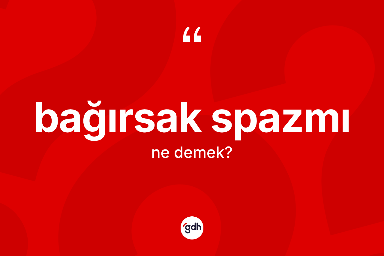 Bağırsak spazmı kelimesi ne anlama gelir?