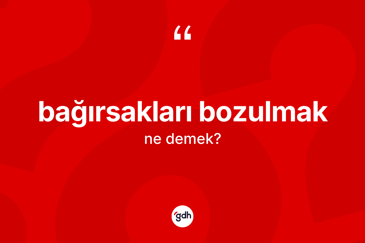 Bağırsakları bozulmak ne anlama gelir?