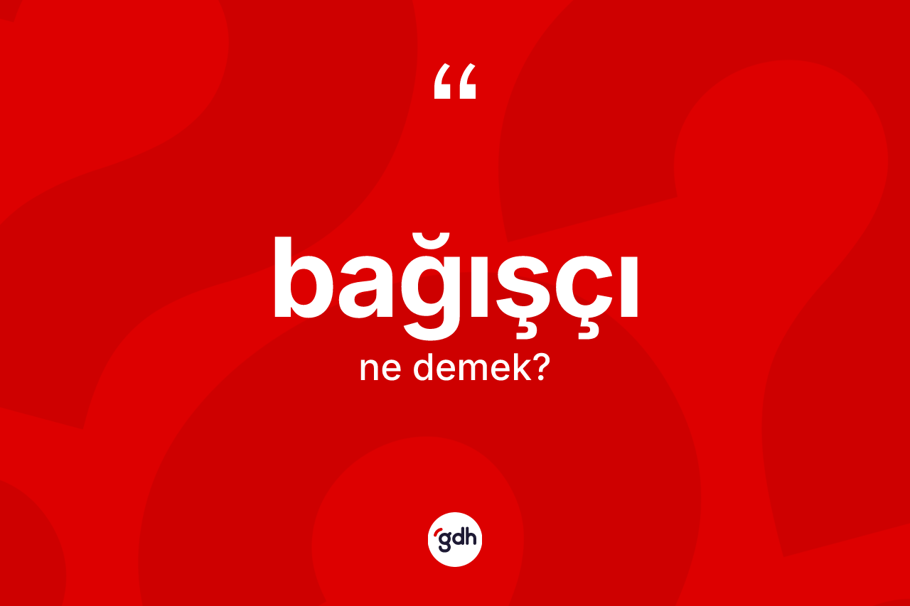 Bağışçı kelimesinin anlamı nedir?