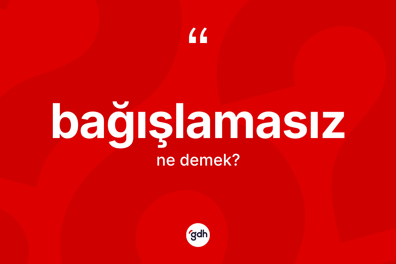 Bağışlamasız kelimesinin anlamı nedir?