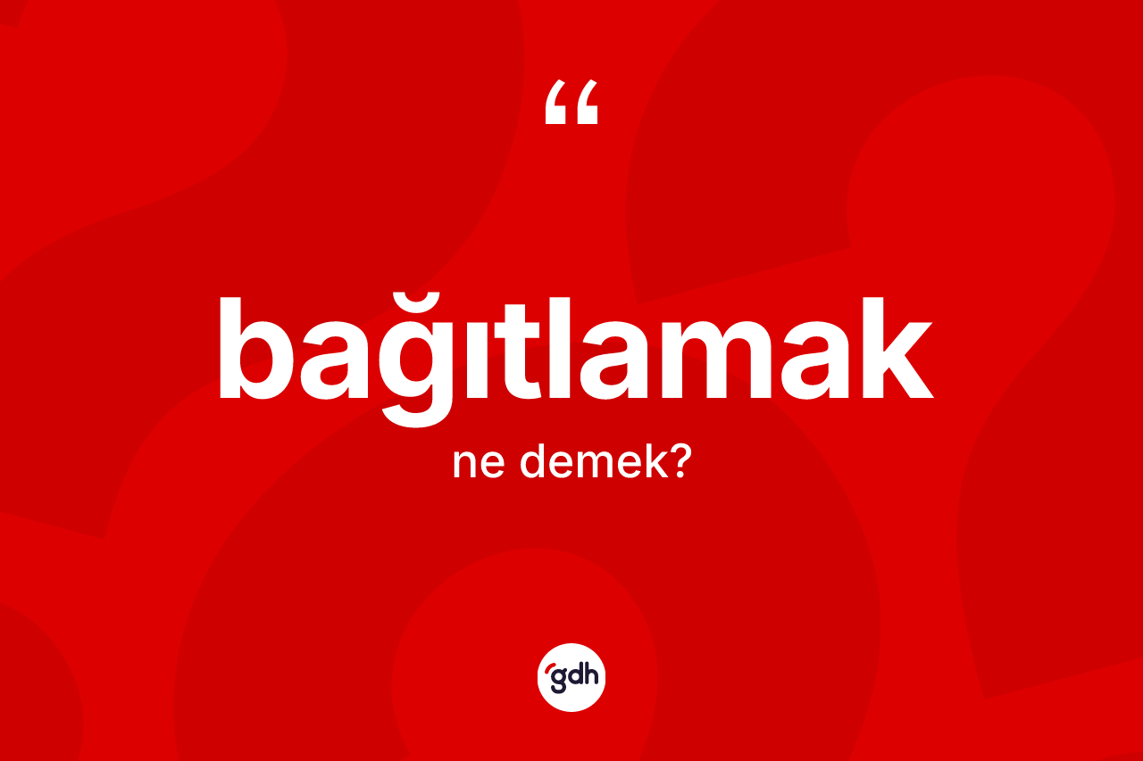 Bağıtlamak nedir? Bağıtlamağın TDK'ya göre anlamı nedir?