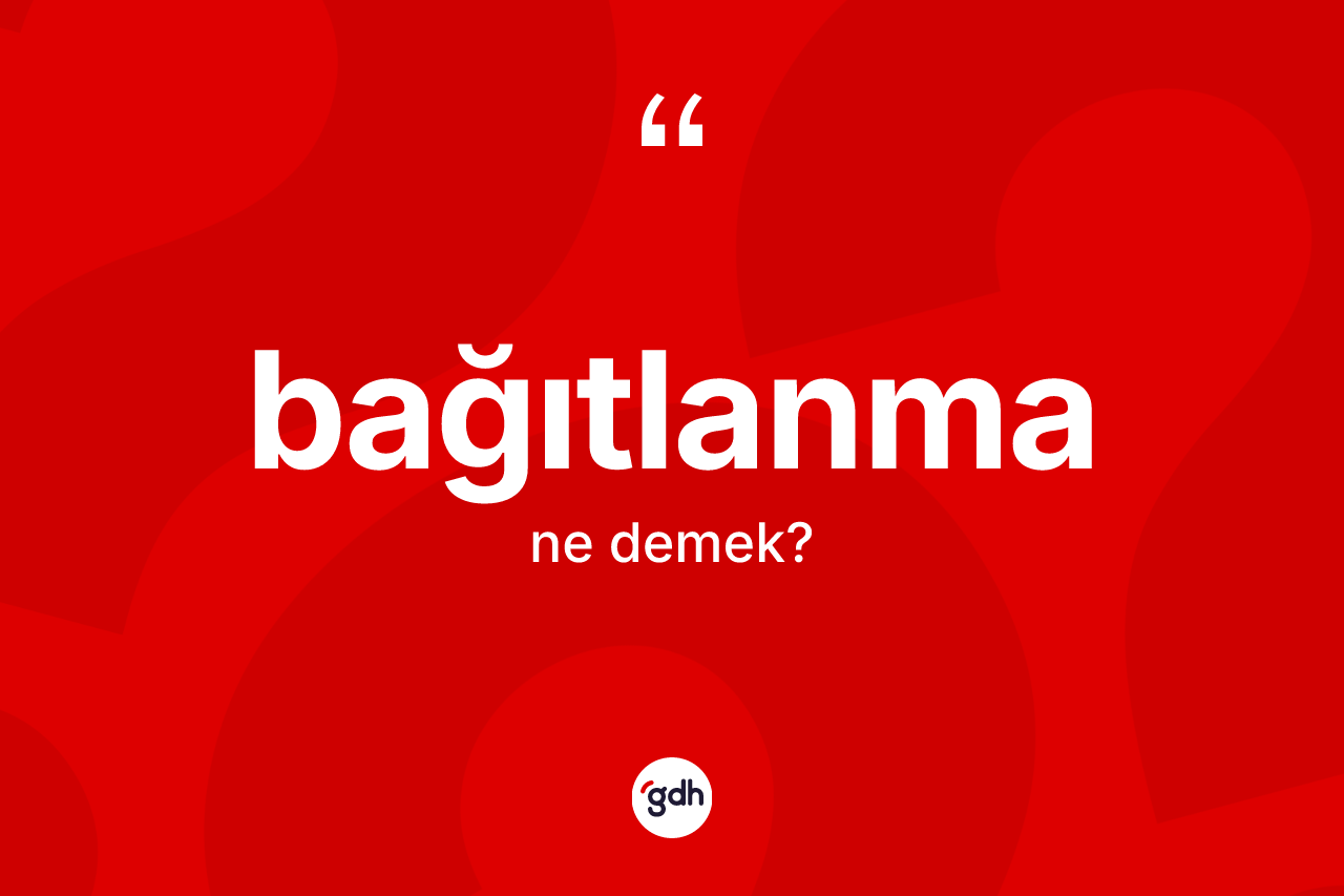 Bağıtlanma kelimesinin tanımı nedir? Bağıtlanma kelimesinin kaç farklı anlamı var?