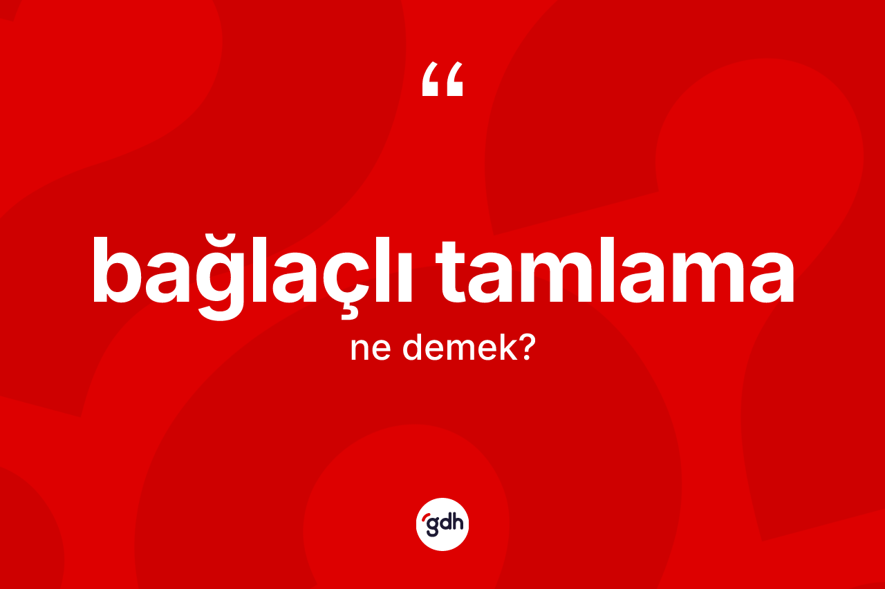 Bağlaçlı tamlama kelimesinin anlamı nedir?